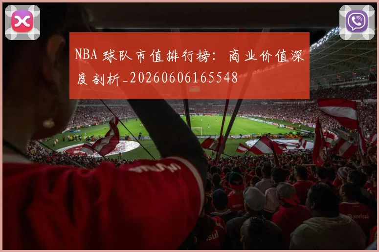 NBA 球队市值排行榜:商业价值深度剖析_20260606165548