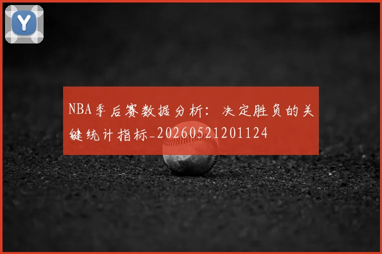 NBA季后赛数据分析：决定胜负的关键统计指标_20260521201124