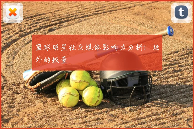 篮球明星社交媒体影响力分析:场外的较量