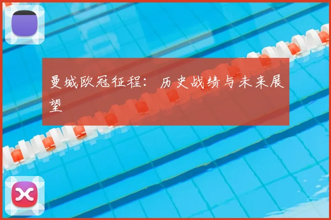 曼城欧冠征程:历史战绩与未来展望