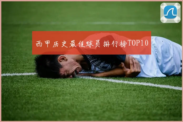 西甲历史最佳球员排行榜TOP10